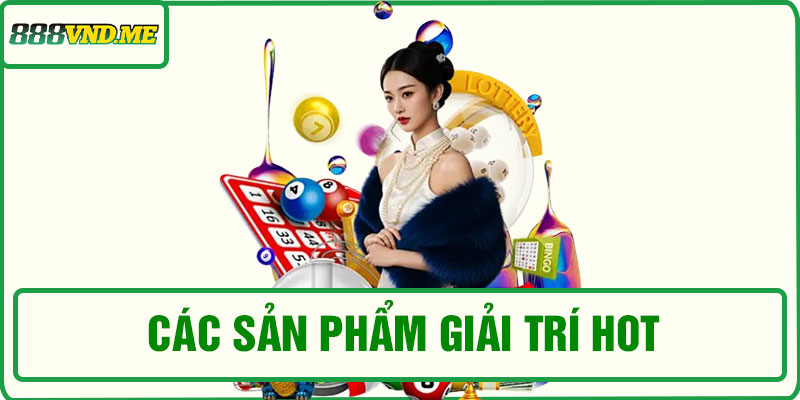 Các sản phẩm giải trí hot