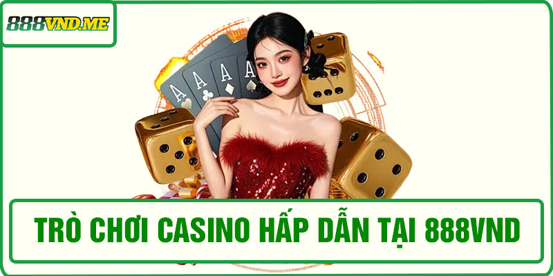 Các trò chơi casino hấp dẫn tại 888VND