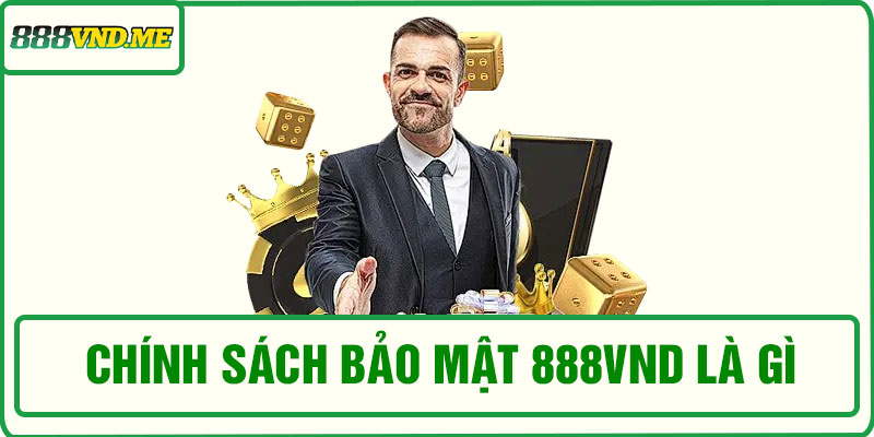Chính sách bảo mật 888VND là gì