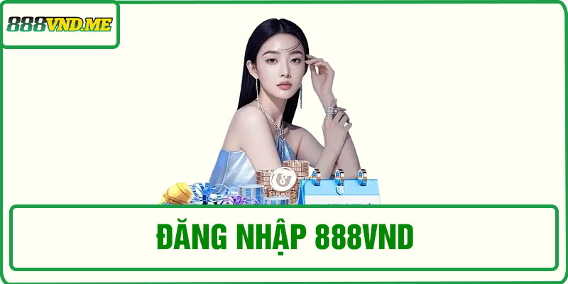 Đăng nhập 888VND – Truy cập nhanh chóng, an toàn và ổn định