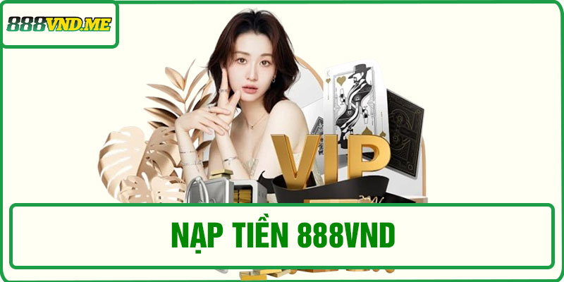 Nạp tiền 888VND – Hướng dẫn giao dịch nhanh chóng, an toàn