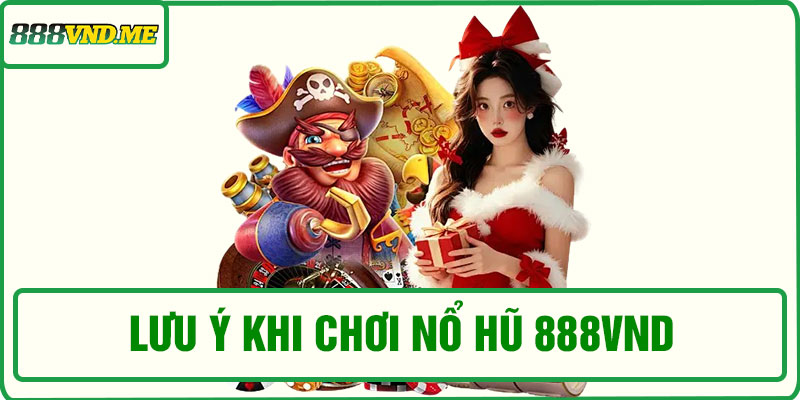 Những điều cần lưu ý khi chơi nổ hũ 888VND