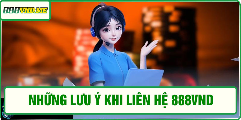 Những lưu ý khi liên hệ 888VND