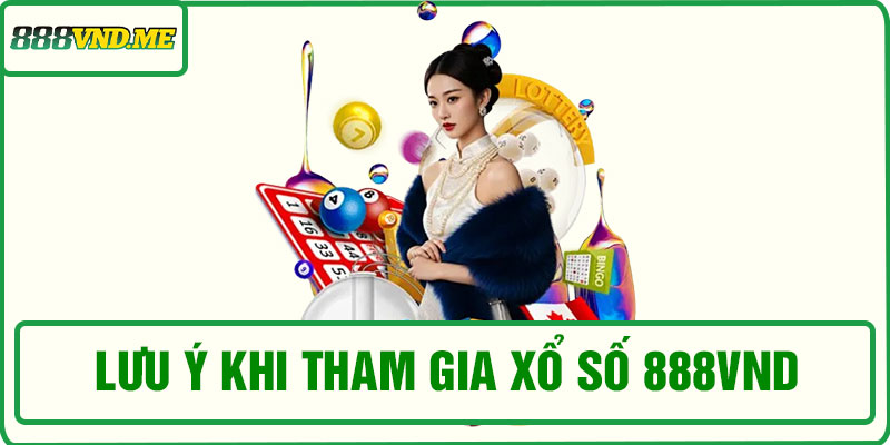 Những lưu ý khi tham gia xổ số 888VND