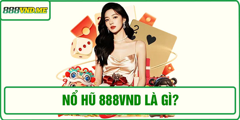 Nổ hũ 888VND là gì?