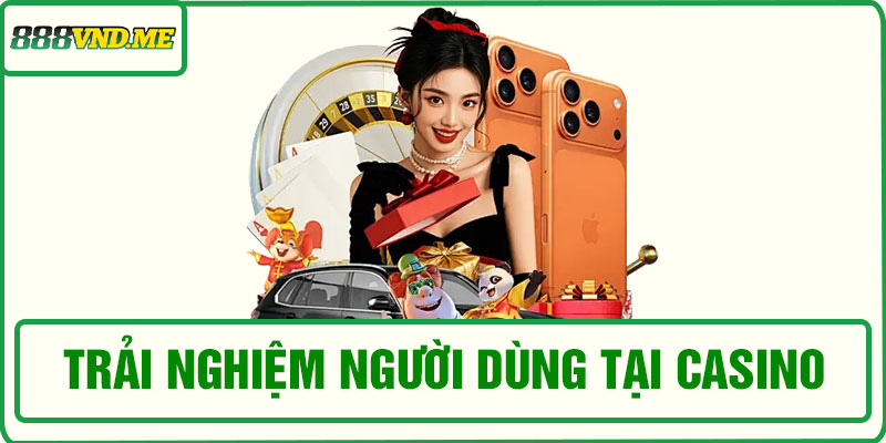 Trải nghiệm người dùng tại casino 888VND