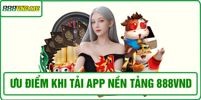 Ưu điểm khi tải app nền tảng 888VND