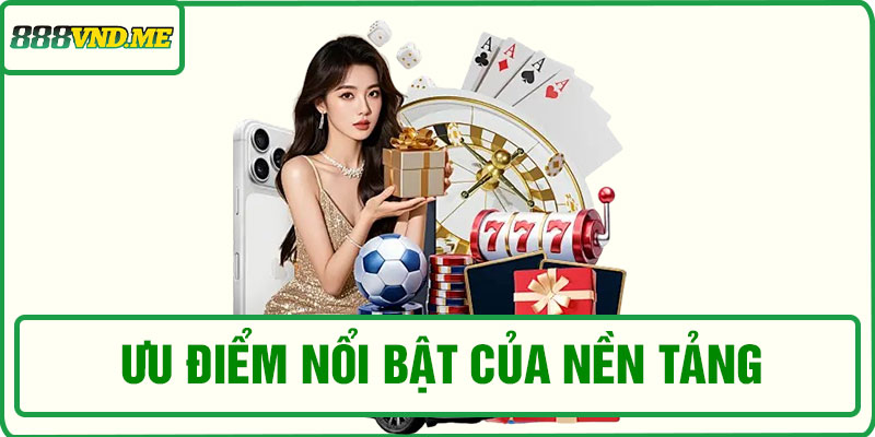 Ưu điểm nổi bật của nền tảng